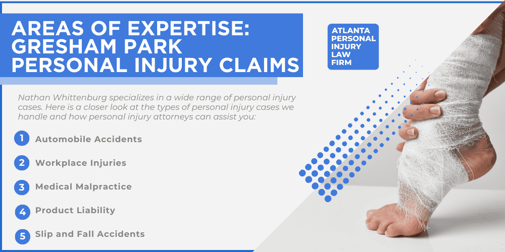 #1 Personal Injury Lawyer Gresham Park, Georgia (GA); Personal Injury Cases in Gresham Park, Georgia (GA); General Impact of Personal Injury Cases in Forest Park, Georgia; Analyzing Causes of Gresham Park Personal Injuries; Choosing a Gresham Park Personal Injury Lawyer; Types of Personal Injury Cases We Handle; Areas of Expertise_ Gresham Park Personal Injury Claims